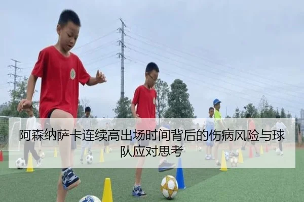 阿森纳萨卡连续高出场时间背后的伤病风险与球队应对思考