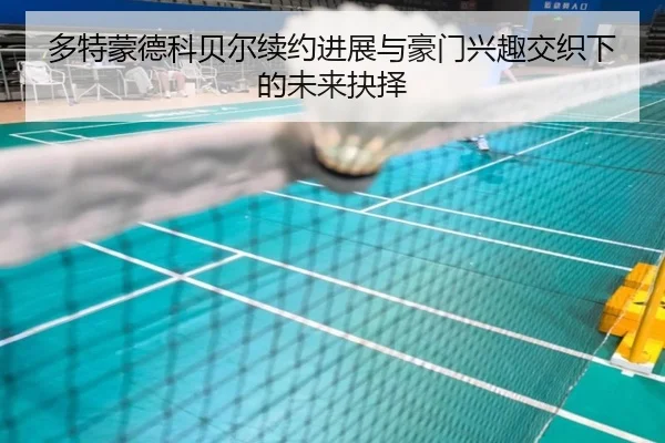 多特蒙德科贝尔续约进展与豪门兴趣交织下的未来抉择