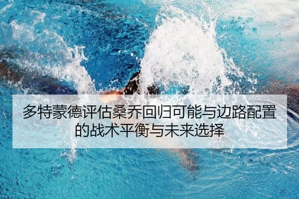 多特蒙德评估桑乔回归可能与边路配置的战术平衡与未来选择