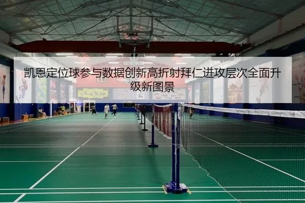 凯恩定位球参与数据创新高折射拜仁进攻层次全面升级新图景